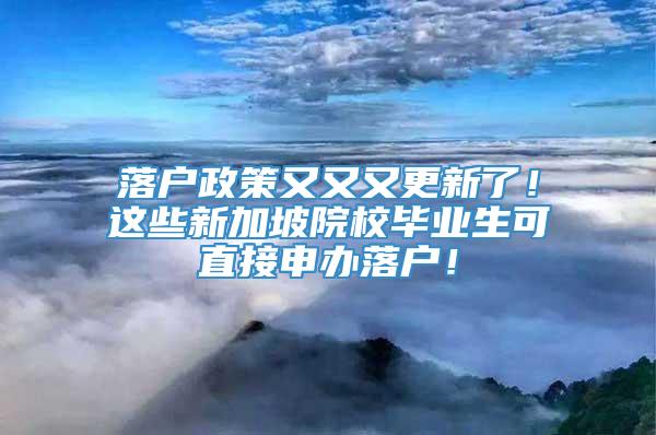 落户政策又又又更新了！这些新加坡院校毕业生可直接申办落户！