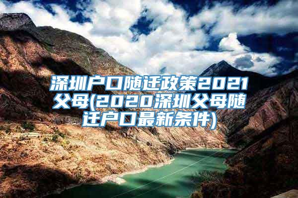 深圳户口随迁政策2021父母(2020深圳父母随迁户口最新条件)