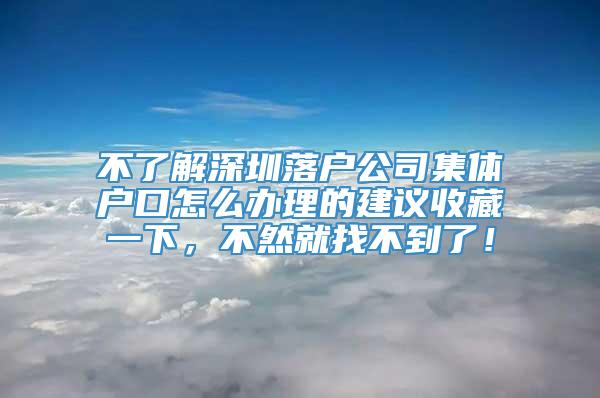 不了解深圳落户公司集体户口怎么办理的建议收藏一下，不然就找不到了！