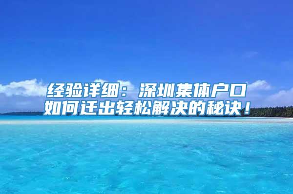 经验详细：深圳集体户口如何迁出轻松解决的秘诀！