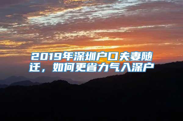 2019年深圳户口夫妻随迁，如何更省力气入深户