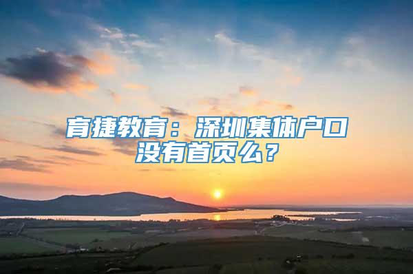 育捷教育：深圳集体户口没有首页么？