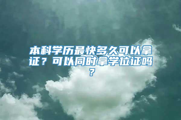 本科学历最快多久可以拿证？可以同时拿学位证吗？