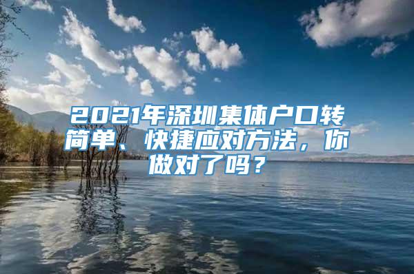 2021年深圳集体户口转简单、快捷应对方法，你做对了吗？