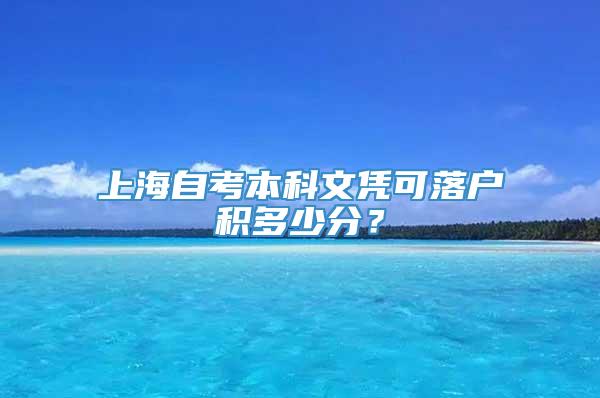 上海自考本科文凭可落户积多少分？