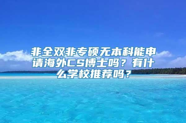 非全双非专硕无本科能申请海外CS博士吗？有什么学校推荐吗？