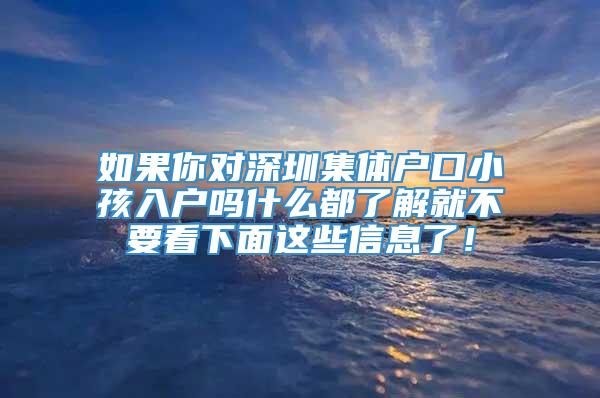 如果你对深圳集体户口小孩入户吗什么都了解就不要看下面这些信息了！