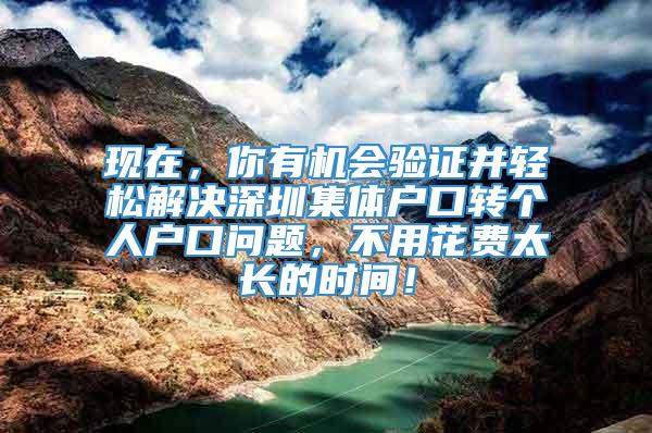 现在，你有机会验证并轻松解决深圳集体户口转个人户口问题，不用花费太长的时间！