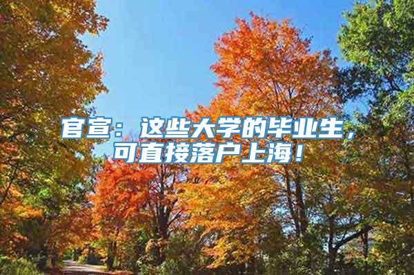 官宣：这些大学的毕业生，可直接落户上海！