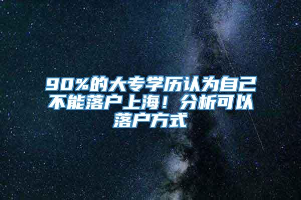 90%的大专学历认为自己不能落户上海！分析可以落户方式