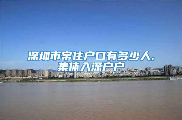 深圳市常住户口有多少人,集体入深户户