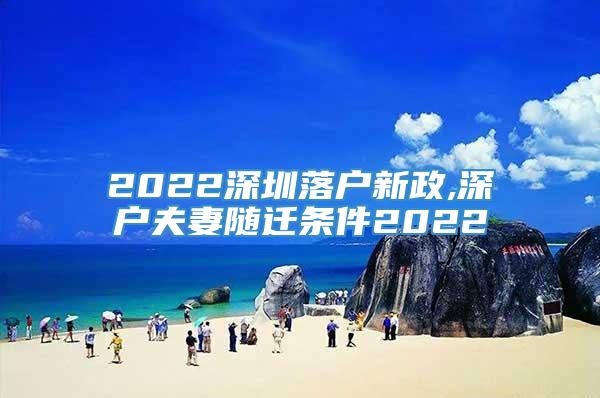 2022深圳落户新政,深户夫妻随迁条件2022