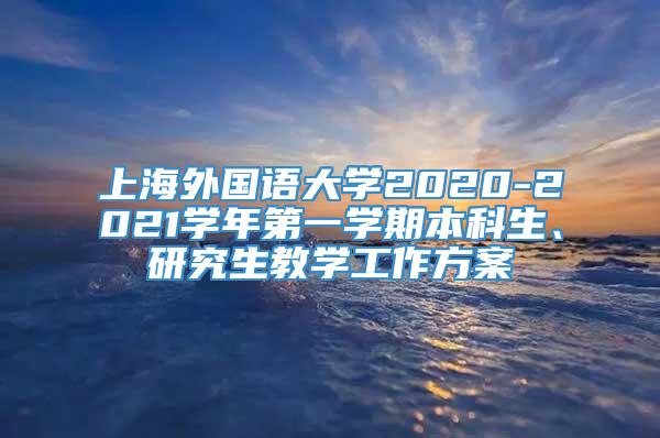 上海外国语大学2020-2021学年第一学期本科生、研究生教学工作方案