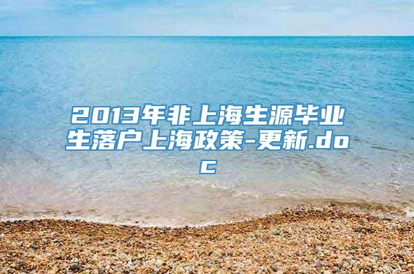 2013年非上海生源毕业生落户上海政策-更新.doc