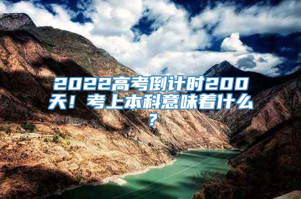 2022高考倒计时200天！考上本科意味着什么？