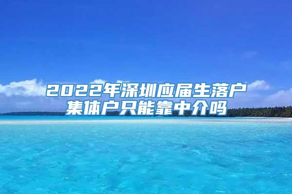 2022年深圳应届生落户集体户只能靠中介吗