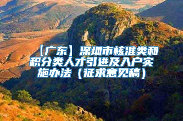 【广东】深圳市核准类和积分类人才引进及入户实施办法（征求意见稿）