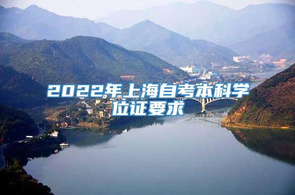 2022年上海自考本科学位证要求