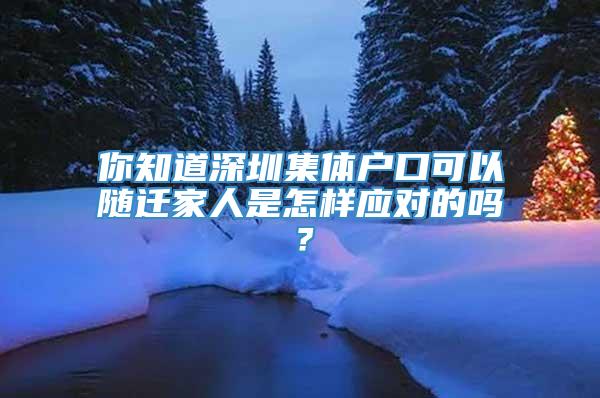 你知道深圳集体户口可以随迁家人是怎样应对的吗？