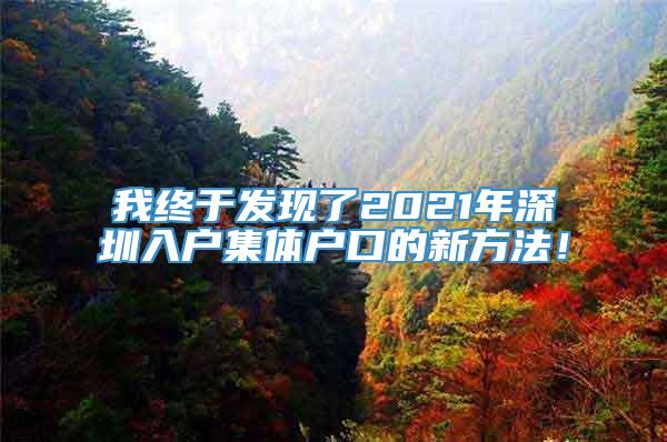 我终于发现了2021年深圳入户集体户口的新方法！