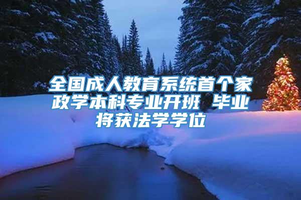 全国成人教育系统首个家政学本科专业开班 毕业将获法学学位