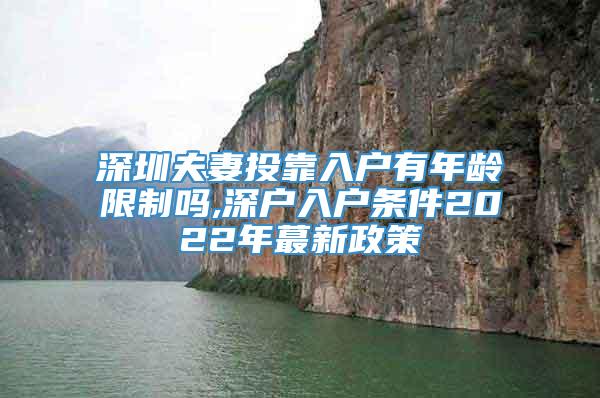 深圳夫妻投靠入户有年龄限制吗,深户入户条件2022年蕞新政策