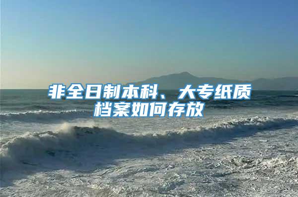 非全日制本科、大专纸质档案如何存放