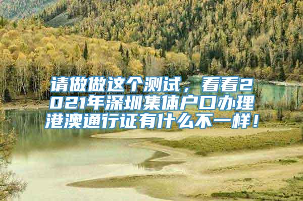 请做做这个测试，看看2021年深圳集体户口办理港澳通行证有什么不一样！