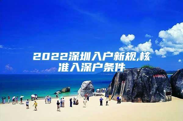 2022深圳入户新规,核准入深户条件