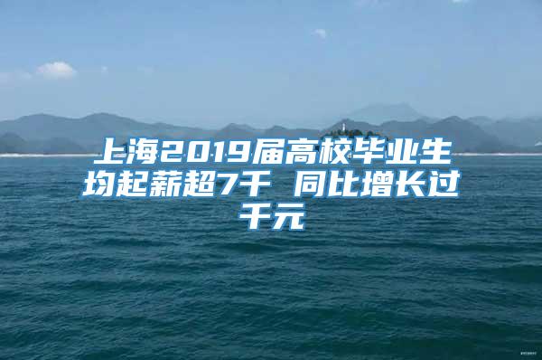 上海2019届高校毕业生均起薪超7千 同比增长过千元