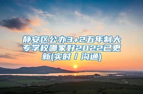 静安区公办3+2五年制大专学校哪家好2022已更新(实时／沟通)