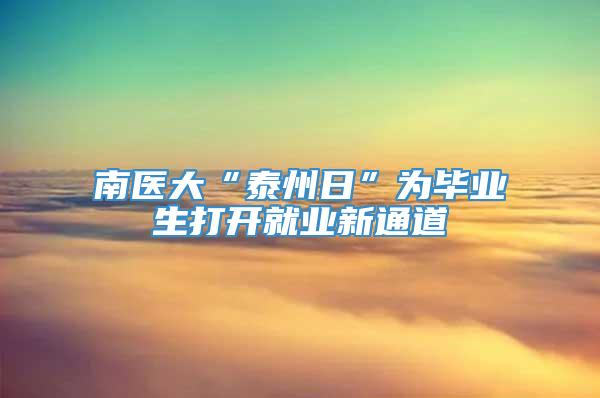 南医大“泰州日”为毕业生打开就业新通道