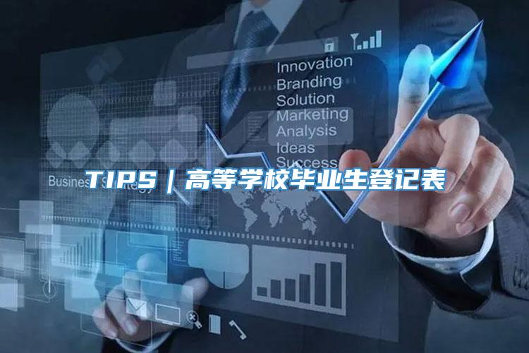 TIPS｜高等学校毕业生登记表