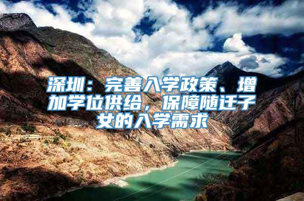 深圳：完善入学政策、增加学位供给，保障随迁子女的入学需求