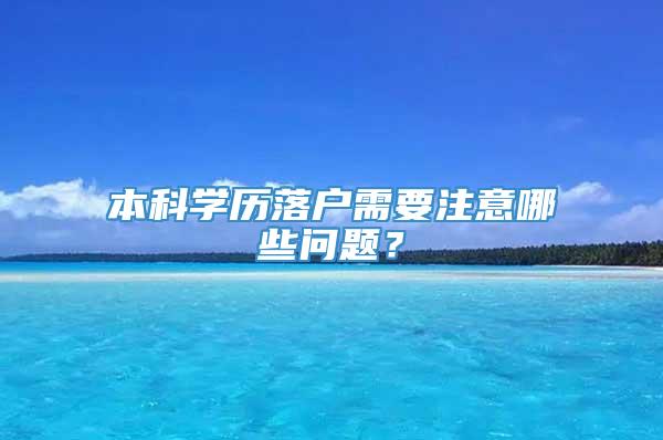 本科学历落户需要注意哪些问题？