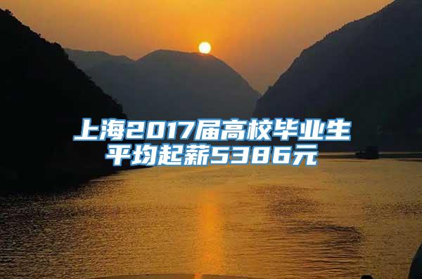 上海2017届高校毕业生平均起薪5386元