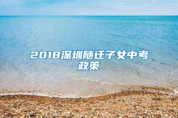 2018深圳随迁子女中考政策