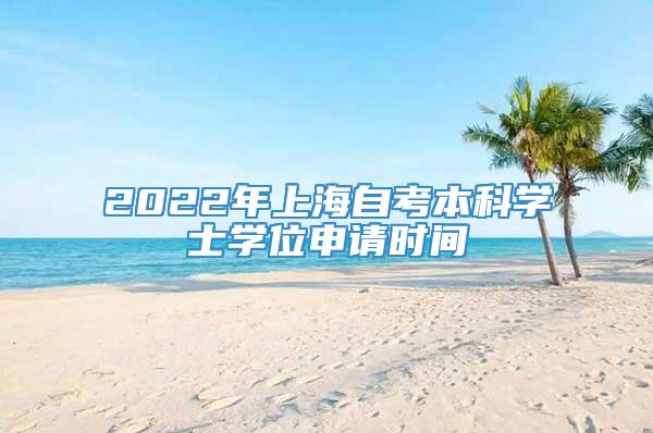 2022年上海自考本科学士学位申请时间