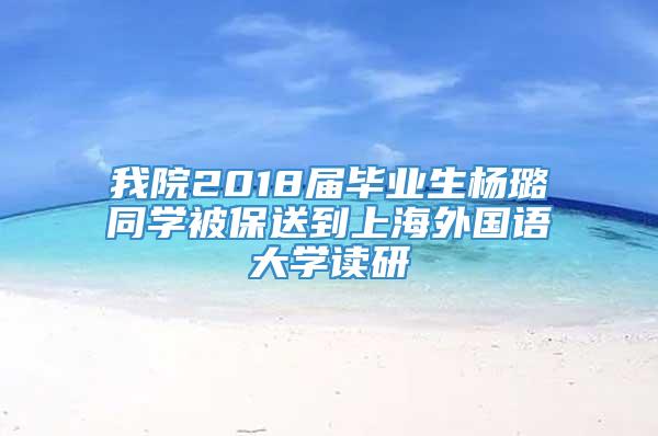 我院2018届毕业生杨璐同学被保送到上海外国语大学读研