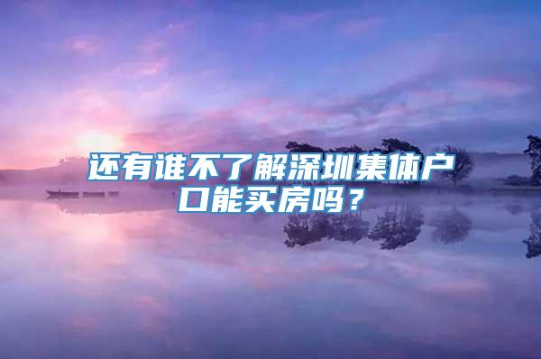 还有谁不了解深圳集体户口能买房吗？