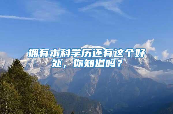 拥有本科学历还有这个好处，你知道吗？