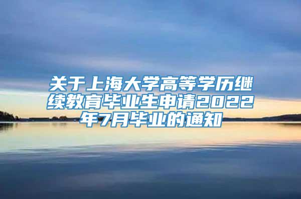 关于上海大学高等学历继续教育毕业生申请2022年7月毕业的通知