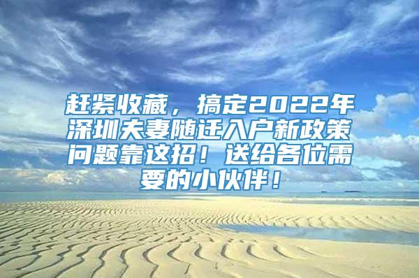 赶紧收藏，搞定2022年深圳夫妻随迁入户新政策问题靠这招！送给各位需要的小伙伴！