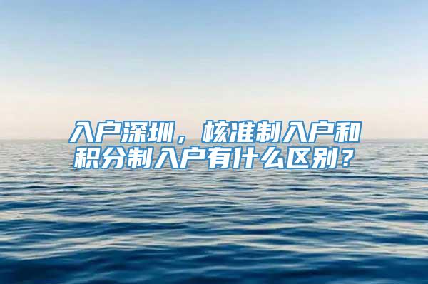 入户深圳，核准制入户和积分制入户有什么区别？