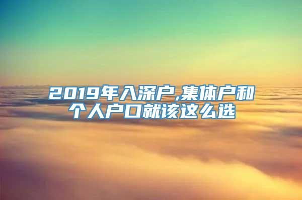 2019年入深户,集体户和个人户口就该这么选