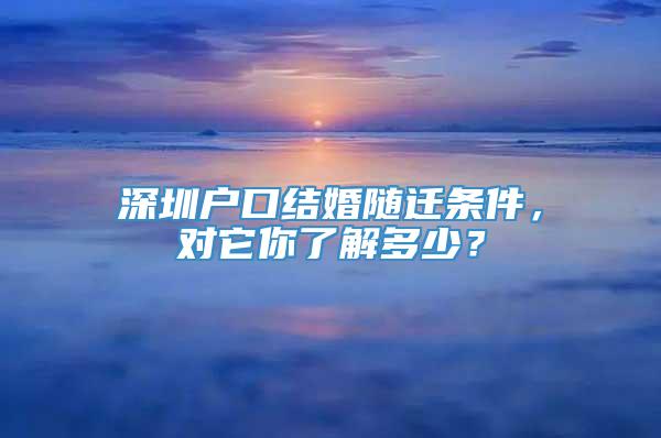 深圳户口结婚随迁条件，对它你了解多少？