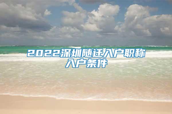 2022深圳随迁入户职称入户条件