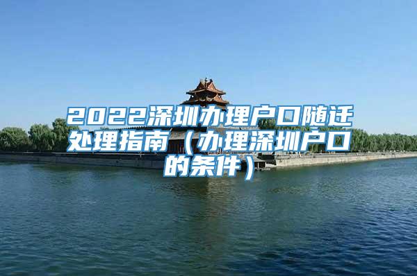 2022深圳办理户口随迁处理指南（办理深圳户口的条件）