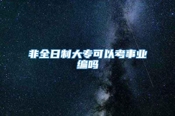 非全日制大专可以考事业编吗