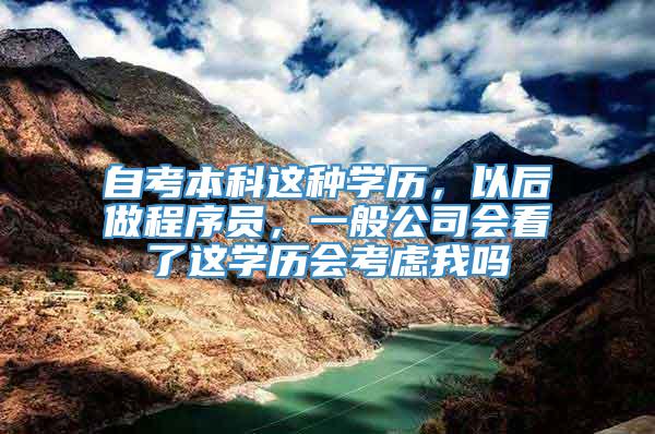 自考本科这种学历，以后做程序员，一般公司会看了这学历会考虑我吗